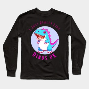 I Just Really Like Dinos OK Sticker Long Sleeve T-Shirt